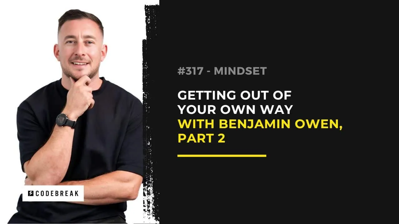 How to Master Your Mindset with Benjamin Owen: Stop Sabotaging Your Own Success